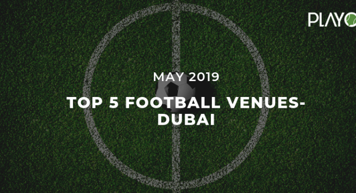 Dubai Football Venues (TOP 5) – May 2019